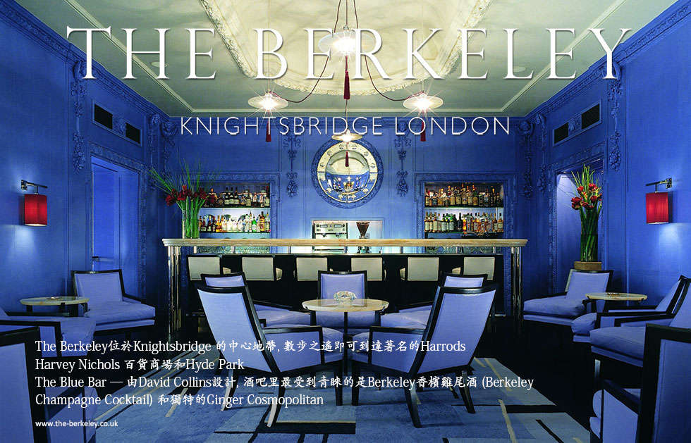 The Berkeley位於Knightsbridge 的中心地帶, 數步之遙即可到達著名的Harrods
Harvey Nichols 百貨商場和Hyde Park
The Blue Bar — 由David Collins設計, 酒吧里最受到青睞的是Berkeley香檳雞尾酒 (Berkeley Champagne Cocktail) 和獨特的Ginger Cosmo